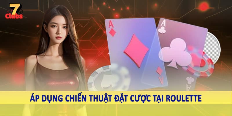 Roulette 7Clubs - Khám Phá Vòng Quay Thưởng Trực Tuyến 2025 5 Áp dụng chiến thuật đặt cược tại roulette