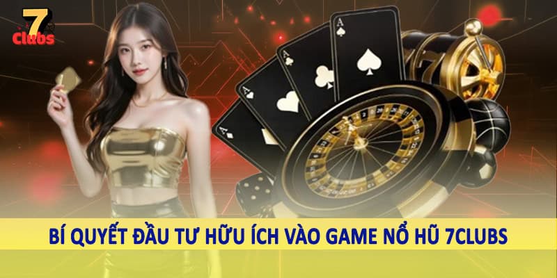 Game Nổ Hũ 7Clubs - Trải Nghiệm Cá Cược Đầy Linh Hoạt 2025 6 Bí quyết đầu tư hữu ích vào game nổ hũ 7Clubs