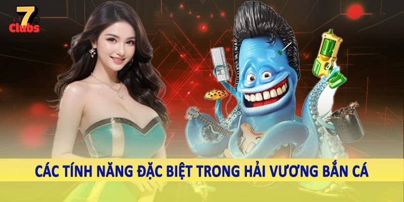 Hải Vương Bắn Cá - Trải Nghiệm Đổi Thưởng Trực Tuyến 2025 3 Các tính năng đặc biệt trong hải vương bắn cá