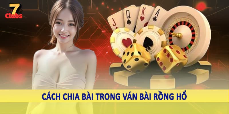 Rồng Hổ - Trải Nghiệm Cá Cược Siêu Kịch Tính 2025 2 Cách chia bài trong ván bài rồng hổ