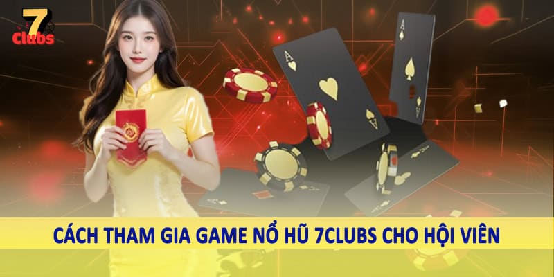 Game Nổ Hũ 7Clubs - Trải Nghiệm Cá Cược Đầy Linh Hoạt 2025 2 Cách tham gia game nổ hũ 7Clubs cho hội viên