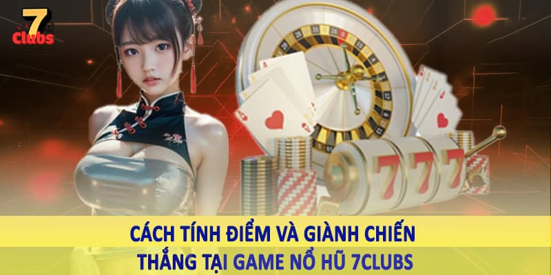 Game Nổ Hũ 7Clubs - Trải Nghiệm Cá Cược Đầy Linh Hoạt 2025 3 Cách tính điểm và giành chiến thắng tại game nổ hũ 7Clubs