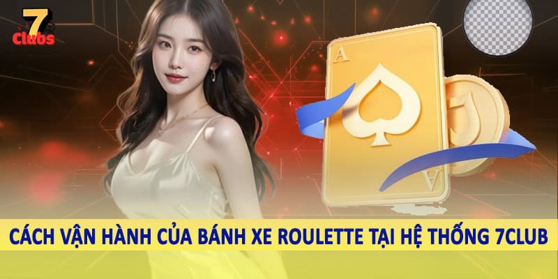 Roulette 7Clubs - Khám Phá Vòng Quay Thưởng Trực Tuyến 2025 2 Cách vận hành của bánh xe roulette tại hệ thống 7Club