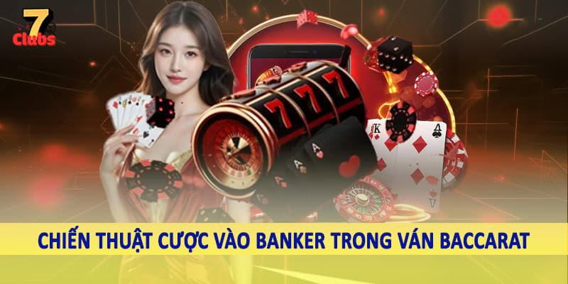 Baccarat - Kịch Tính Qua Từng Ván Cược Cùng Cao Thủ 2025 4 Chiến thuật cược vào banker trong ván baccarat