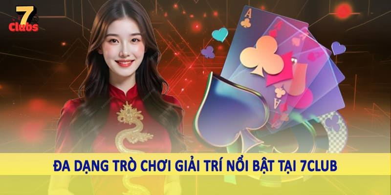 7Club - Thiên Đường Giải Trí Trực Tuyến Chất Lượng 2025 2 Đa dạng trò chơi giải trí nổi bật tại 7Club