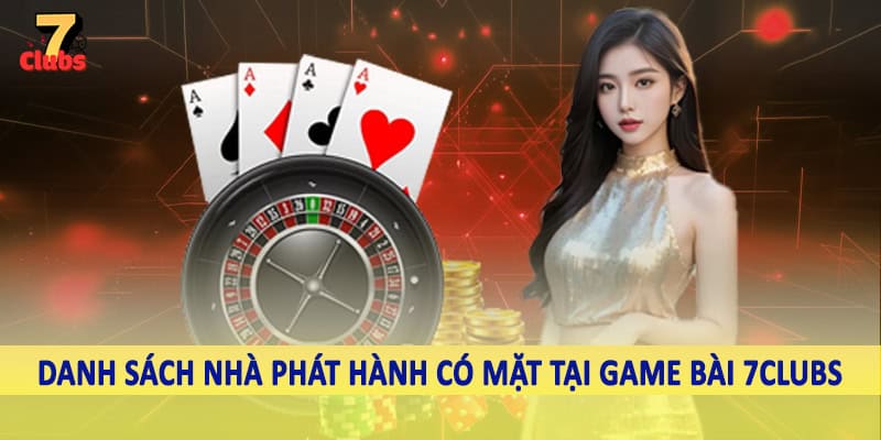 Game Bài 6 Danh sách nhà phát hành có mặt tại game bài 7Clubs