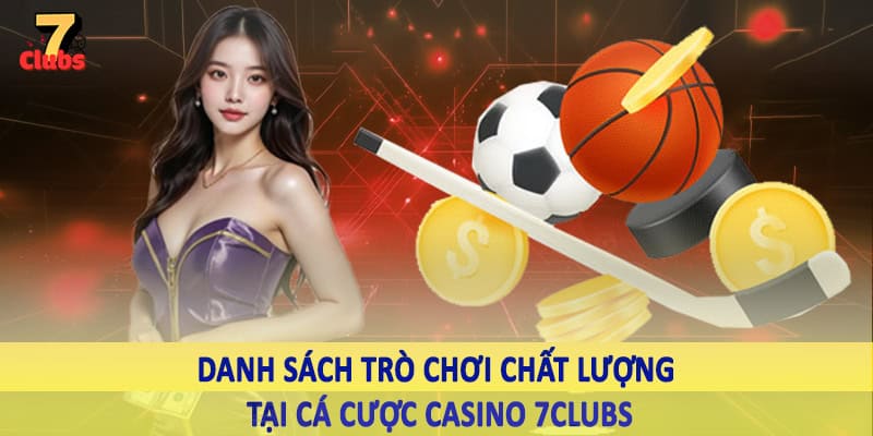 Casino 6 Danh sách trò chơi chất lượng tại cá cược casino 7Clubs