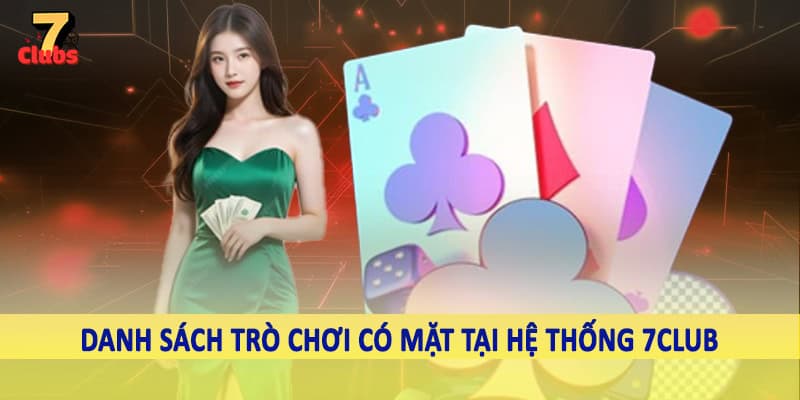 7Club - Thiên Đường Giải Trí Trực Tuyến Chất Lượng 2025 6 Danh sách trò chơi có mặt tại hệ thống 7Club