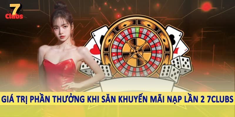 Khuyến Mãi Nạp Lần 2 7Clubs - Săn Ưu Đãi Khủng Về Tài Khoản 2025 5 Giá trị phần thưởng khi săn khuyến mãi nạp lần 2 7Clubs