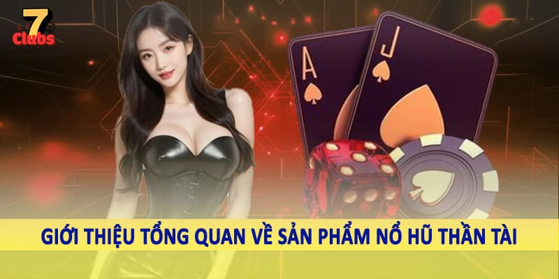Nổ Hũ Thần Tài - Trải Nghiệm Quay Slot Khủng Tại 7Clubs 1 Giới thiệu tổng quan về sản phẩm nổ hũ thần tài