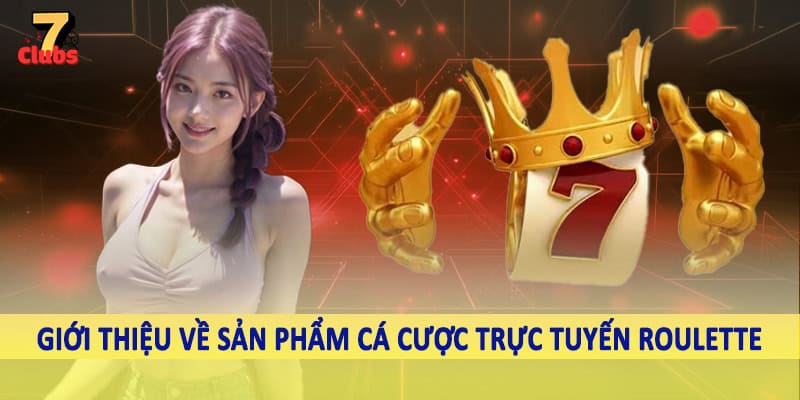 Roulette 7Clubs - Khám Phá Vòng Quay Thưởng Trực Tuyến 2025 1 Giới thiệu về sản phẩm cá cược trực tuyến roulette