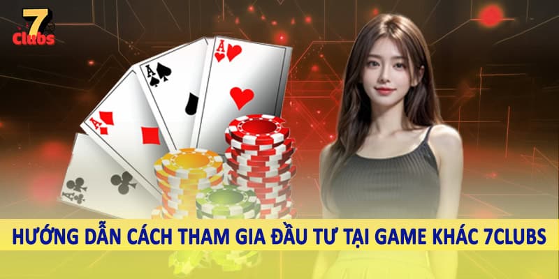 Game Khác 6 Hướng dẫn cách tham gia đầu tư tại game khác 7Clubs