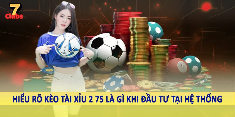 Tài Xỉu 2 75 Là Gì - Hình Thức Cá Độ Trực Tuyến 2025 5 Hiểu rõ kèo tài xỉu 2 75 là gì khi đầu tư tại hệ thống