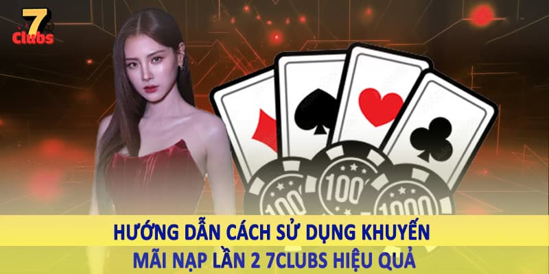 Khuyến Mãi Nạp Lần 2 7Clubs - Săn Ưu Đãi Khủng Về Tài Khoản 2025 6 Hướng dẫn cách sử dụng khuyến mãi nạp lần 2 7Clubs hiệu quả