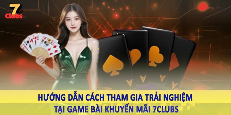 Khuyến Mãi 6 Hướng dẫn cách tham gia trải nghiệm tại game bài khuyến mãi 7Clubs