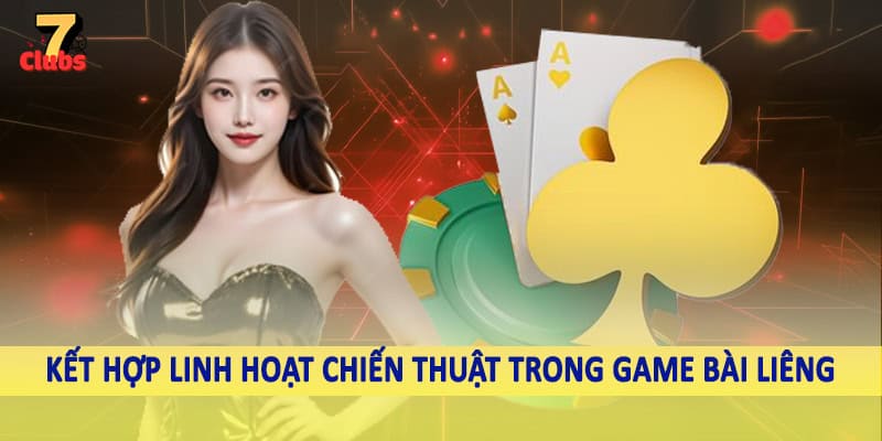 Game Bài Liêng - Cá Cược Chất Lượng Không Giới Hạn 2025 5 Kết hợp linh hoạt chiến thuật trong game bài liêng