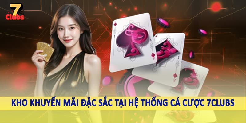 7Clubs 19 Kho khuyến mãi đặc sắc tại hệ thống cá cược 7Clubs