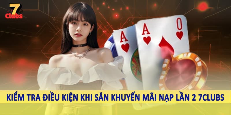 Khuyến Mãi Nạp Lần 2 7Clubs - Săn Ưu Đãi Khủng Về Tài Khoản 2025 3 Kiểm tra điều kiện khi săn khuyến mãi nạp lần 2 7Clubs