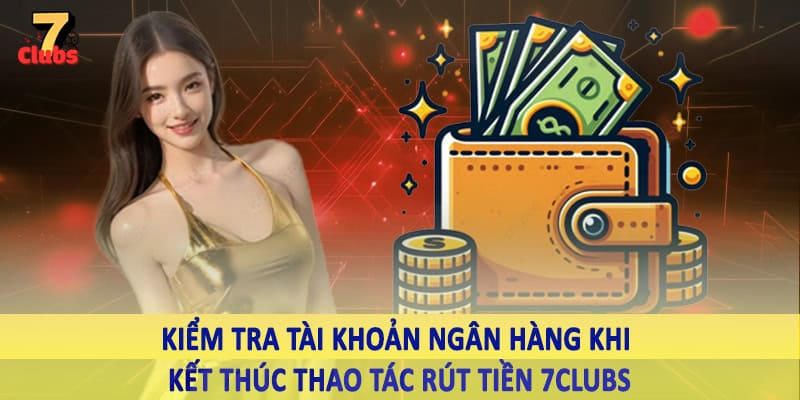 rút tiền 7clubs 4 Kiểm tra tài khoản ngân hàng khi kết thúc thao tác rút tiền 7Clubs