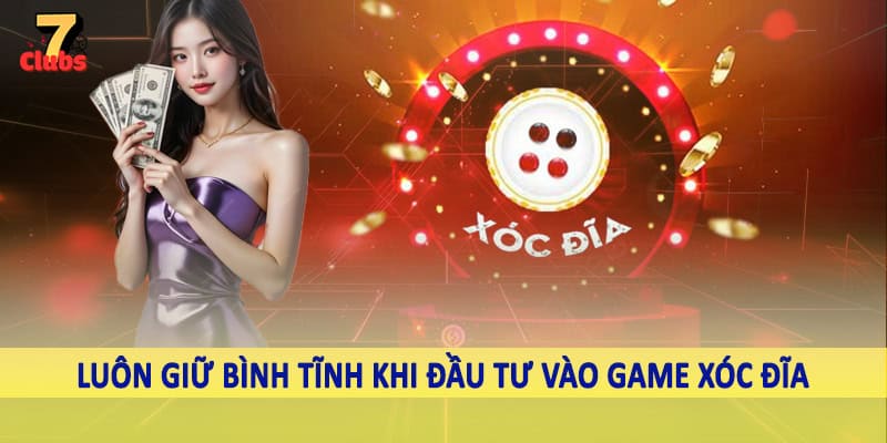 Game Xóc Dĩa 7Clubs - Trải Nghiệm Cá Cược Mới Lạ 2025 5 Luôn giữ bình tĩnh khi đầu tư vào game xóc dĩa