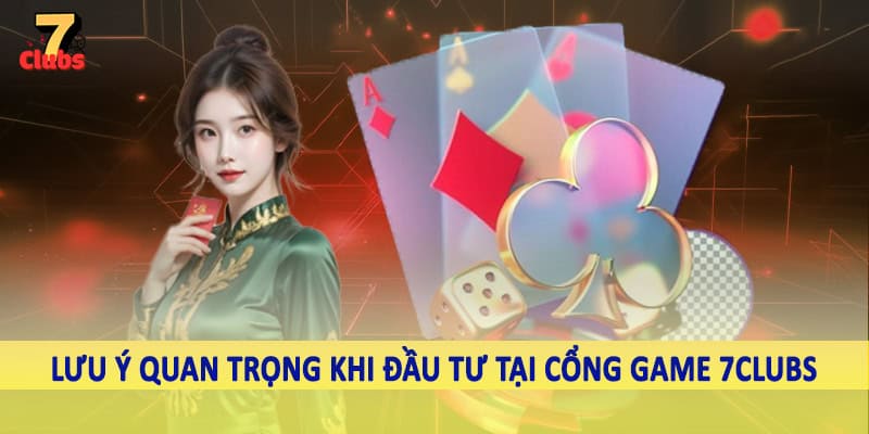 Cổng Game 7Clubs - Không Gian Trải Nghiệm Chất Lượng 2025 6 Lưu ý quan trọng khi đầu tư tại cổng game 7Clubs