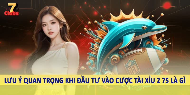 Tài Xỉu 2 75 Là Gì - Hình Thức Cá Độ Trực Tuyến 2025 4 Lưu ý quan trọng khi đầu tư vào cược tài xỉu 2 75 là gì