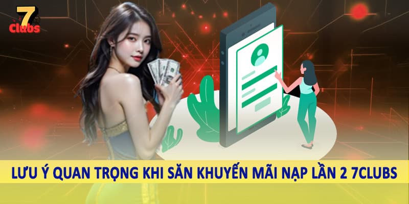 Khuyến Mãi Nạp Lần 2 7Clubs - Săn Ưu Đãi Khủng Về Tài Khoản 2025 4 Lưu ý quan trọng khi săn khuyến mãi nạp lần 2 7Clubs