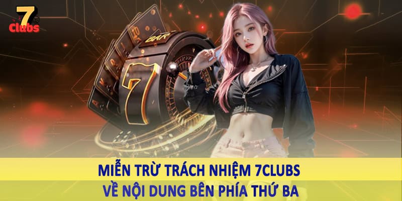 miễn trừ trách nhiệm 7clubs 3 Miễn trừ trách nhiệm 7Clubs về nội dung bên phía thứ ba