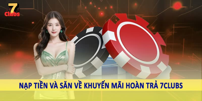 Khuyến Mãi Hoàn Trả 7Clubs - Ưu Đãi Hoàn Vốn Cược Đặc Biệt 5 Nạp tiền và săn về khuyến mãi hoàn trả 7Clubs