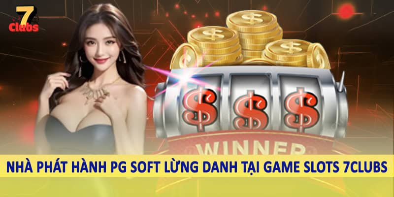 Game Slots 4 Nhà phát hành PG Soft lừng danh tại game slots 7Clubs