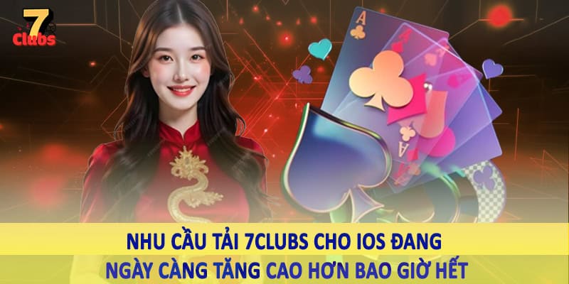 Tải 7Clubs Cho IOS - Hướng Dẫn Cho Hội Viên Hệ Thống 2025 1 Nhu cầu tải 7Clubs cho iOS đang ngày càng tăng cao hơn bao giờ hết