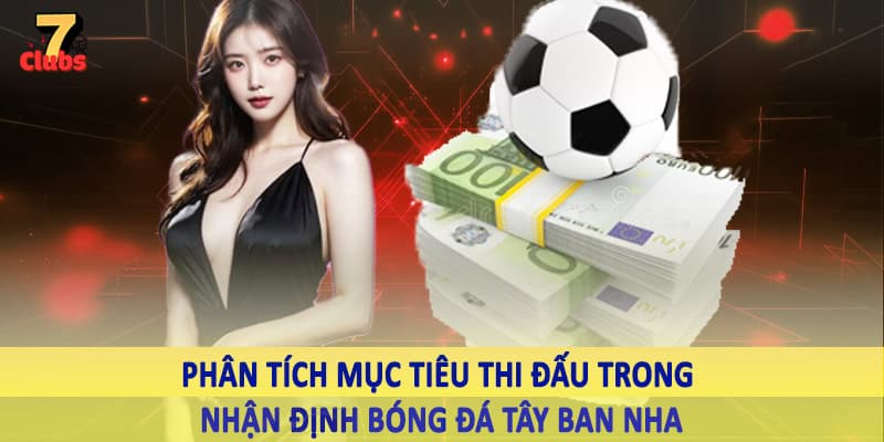 Nhận Định Bóng Đá Tây Ban Nha - Kiến Thức Cá Độ Nên Nhớ 2025 3 Phân tích mục tiêu thi đấu trong nhận định bóng đá Tây Ban Nha