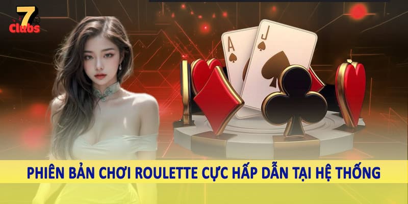Roulette 7Clubs - Khám Phá Vòng Quay Thưởng Trực Tuyến 2025 4 Phiên bản chơi roulette cực hấp dẫn tại hệ thống