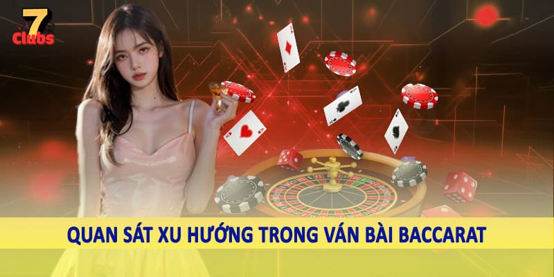 Baccarat - Kịch Tính Qua Từng Ván Cược Cùng Cao Thủ 2025 6 Quan sát xu hướng trong ván bài baccarat