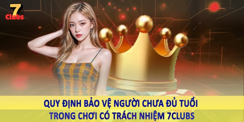 chơi có trách nhiệm 7clubs 5 Quy định bảo vệ người chưa đủ tuổi trong chơi có trách nhiệm 7Clubs