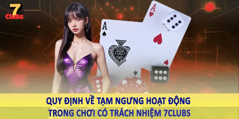chơi có trách nhiệm 7clubs 3 Quy định về tạm ngưng hoạt động trong chơi có trách nhiệm 7Clubs