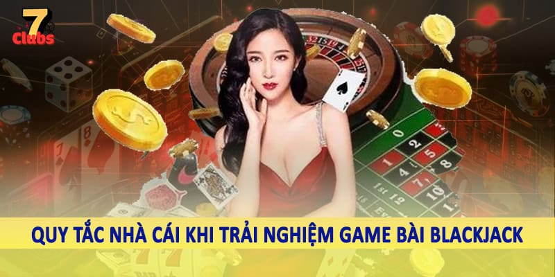 Game Bài Blackjack - Khám Phá Cơ Hội Nhận Về Trải Nghiệm Thú Vị 3 Quy tắc nhà cái khi trải nghiệm game bài blackjack