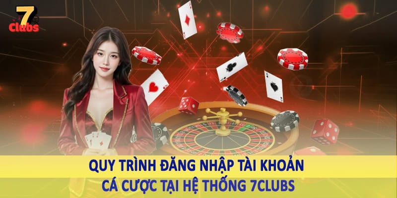 7Clubs 21 Quy trình đăng nhập tài khoản cá cược tại hệ thống 7Clubs