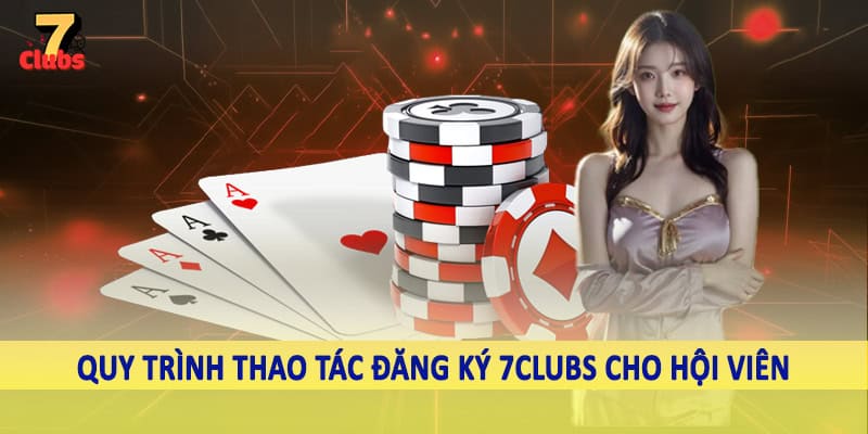 đăng ký 7clubs 3 Quy trình thao tác đăng ký 7Clubs cho hội viên