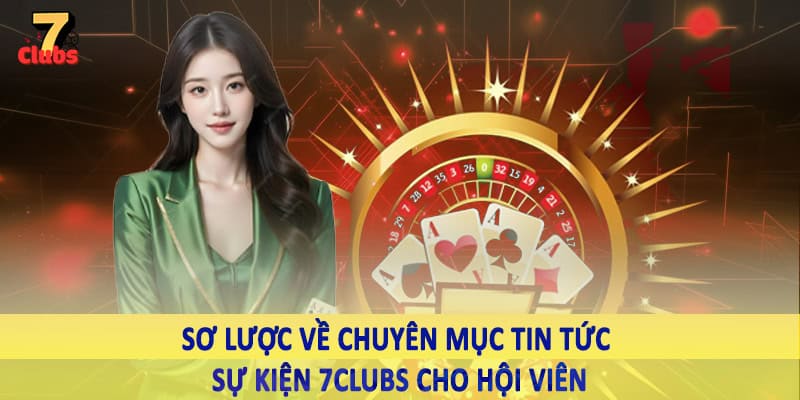 Tin Tức Sự Kiện 10 Sơ lược về chuyên mục tin tức sự kiện 7Clubs cho hội viên