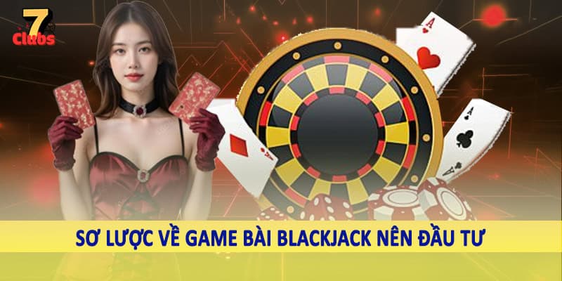 Game Bài Blackjack - Khám Phá Cơ Hội Nhận Về Trải Nghiệm Thú Vị 1 Sơ lược về game bài blackjack nên đầu tư