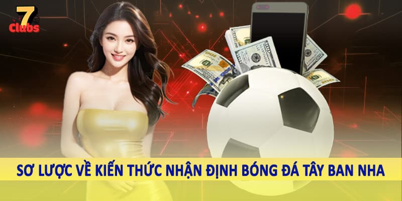 Nhận Định Bóng Đá Tây Ban Nha - Kiến Thức Cá Độ Nên Nhớ 2025 1 Sơ lược về kiến thức nhận định bóng đá Tây Ban Nha