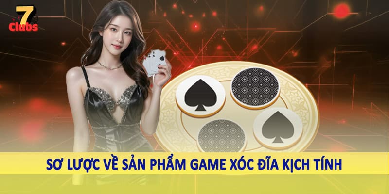 Game Xóc Dĩa 7Clubs - Trải Nghiệm Cá Cược Mới Lạ 2025 1 Sơ lược về sản phẩm game xóc dĩa kịch tính