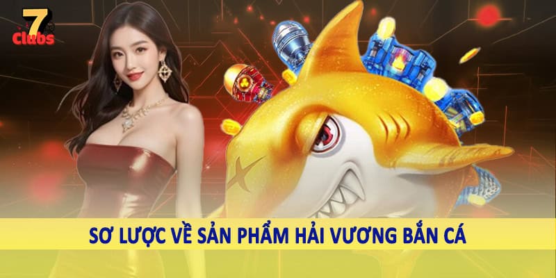 Hải Vương Bắn Cá - Trải Nghiệm Đổi Thưởng Trực Tuyến 2025 1 Sơ lược về sản phẩm hải vương bắn cá