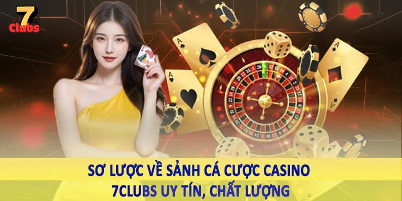 Casino 1 Sơ lược về sảnh cá cược casino 7Clubs uy tín, chất lượng