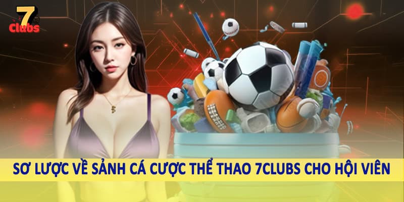 Thể Thao 1 Sơ lược về sảnh cá cược thể thao 7Clubs cho hội viên