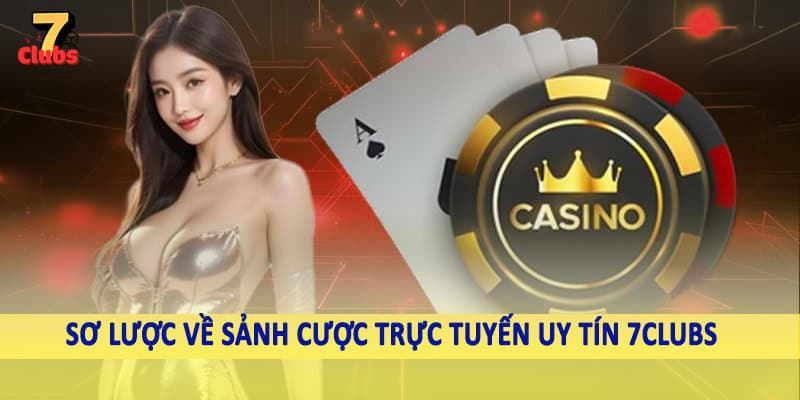 7Clubs 10 Sơ lược về sảnh cược trực tuyến uy tín 7clubs