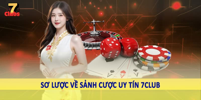 7Club - Thiên Đường Giải Trí Trực Tuyến Chất Lượng 2025 1 Sơ lược về sảnh cược uy tín 7Club