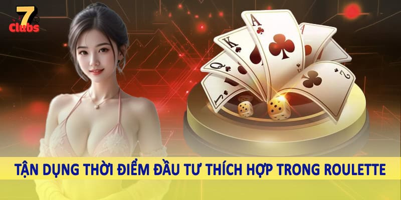 Roulette 7Clubs - Khám Phá Vòng Quay Thưởng Trực Tuyến 2025 6 Tận dụng thời điểm đầu tư thích hợp trong roulette