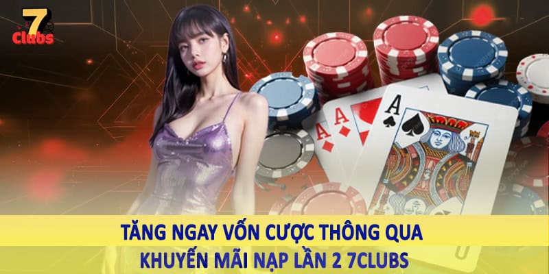 Khuyến Mãi Nạp Lần 2 7Clubs - Săn Ưu Đãi Khủng Về Tài Khoản 2025 1 Tăng ngay vốn cược thông qua khuyến mãi nạp lần 2 7Clubs